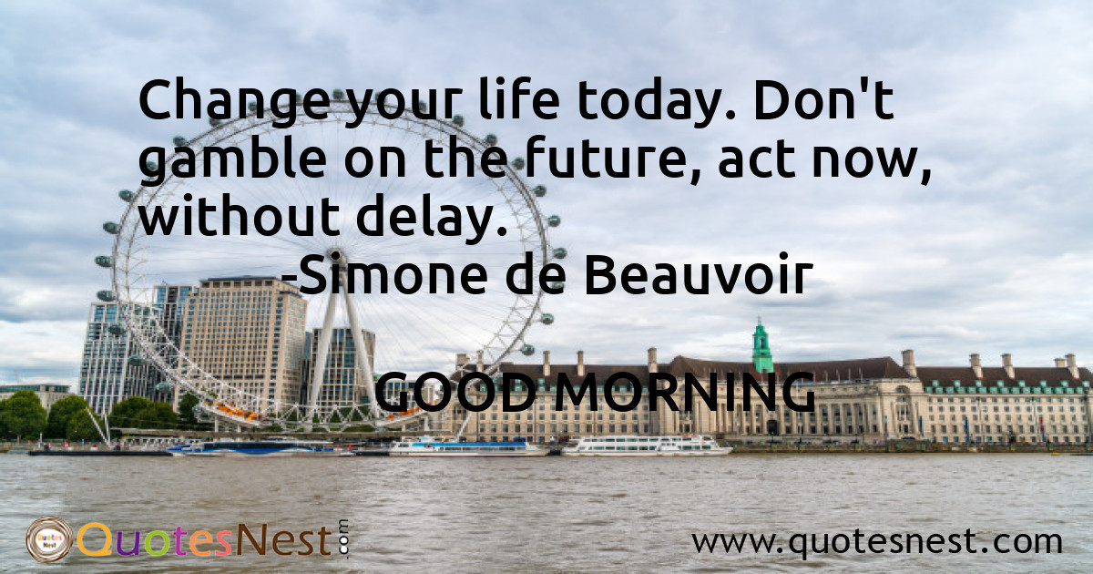 Change your life today. Don't gamble on the future, act now, without delay.
